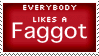 EVERYBODY LIKES A FAGGOT